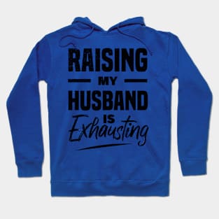 Raising My Husband Is Exhausting Hoodie